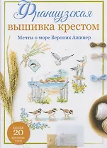 Французская вышивка крестом. Мечты о море Вероник Ажинер. Более 20 крупных схем