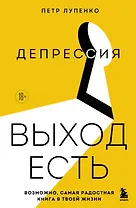 Депрессия: выход есть. Возможно, самая радостная книга в твоей жизни