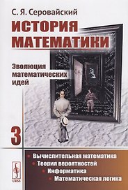 История математики Эволюция математических идей Кн. 3 Вычислительная математика… (м) Серовайский