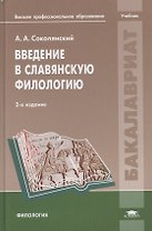 Введение в славянскую филологию Учебник (2 изд.) (Бакалавриат) Соколянский