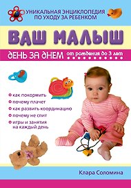 Ваш малыш день за днем:от рождения до трех лет: уникальная энциклопедия по уходу за ребенком