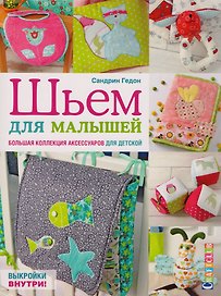 Шьем для малышей. Большая коллекция аксессуаров для детской