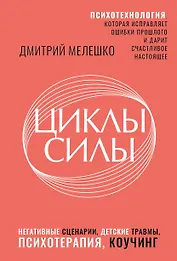 Циклы силы. Психотехнология, которая исправляет ошибки прошлого и дарит счастливое настоящее