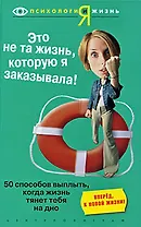 Это не та жизнь которую я заказывала. 50 способов выплыть, когда жизнь тянет на дно