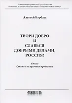 Твори добро и славься добрыми делами, Россия!: Стихи. Статьи по правовым проблемам