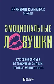 Эмоциональные ловушки. Как освободиться от токсичных эмоций, которые мешают жить