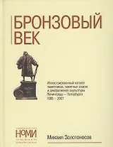 Бронзовый век. Иллюстративный каталог памятников, памятных знаков и декоративной скульптуры Ленинграда-Петербурга 1985-2007