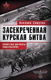 Засекреченная Курская битва. Неизестные документы свидетельствуют