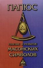 Генезис и развитие Масонских символов: История ритуалов. Происхождение степеней. Посвящения. Легенда о Хираме. (То, что должен знать мастр)