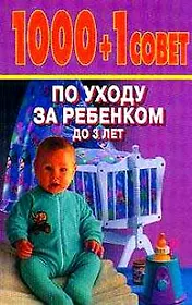 1000+1 совет по уходу за ребенком до 3 лет