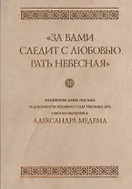 "За вами следит с любовью рать небесная". Жизнеописание, письма и документы архивно-следственных дел святого мученика Александра Медема