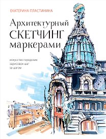 Архитектурный скетчинг маркерами. Искусство городских зарисовок шаг за шагом