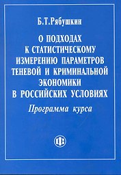 О подходах к статистическому измерению параметров теневой и криминальной экономики в российских условиях. Программа курса. / (мягк). Рябушкин Б. (ФиС)