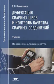 Дефектация сварных швов и контроль качества сварных соединений. Профессиональный модуль. Учебник