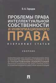 Проблемы права интеллектуальной собственности и информационного права: избранные статьи: сборник