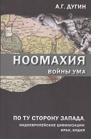 Ноомахия Войны ума По ту сторону Запада Индоевропейские цивилизации: Иран, Индия (Дугин)