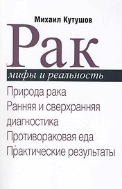 Рак. Мифы и реальность / Природа рака. Ранняя и сверхранняя диагностика. Противораковая еда. Практические результаты. (мягк). Кутушов М. (Секачев)