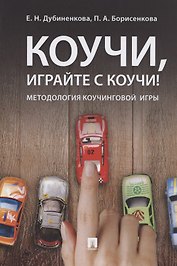 Коучи, играйте с коучи! Методология коучинговой игры.Монография.