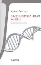 Расшифрованная жизнь. Мой геном, моя жизнь