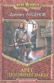 Арес. Герои умирают дважды: Фантастический роман.