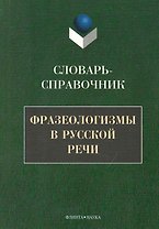 Фразеологизмы в русской речи: Словарь-справочник
