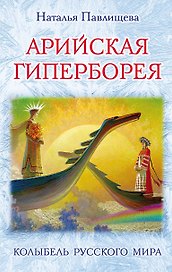 Арийская Гиперборея. Колыбель Русского Мира