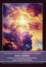 Живая алхимия. Сборник эссе, посвященных теории и практике процессуальной психотерапии