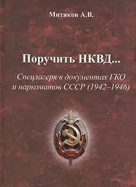 Поручить НКВД Спецлагеря в документах ГКО и наркоматов СССР… (Митяков)