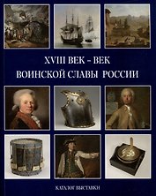 XVIII век - век воинской славы России. Каталог выставки