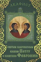 Акафист святым благоверным князю Петру и княгине Февронии (Празднование 25 июня / 8 июля)