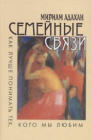 Семейные связи Как лучше понимать тех кого мы любим (Адахан)