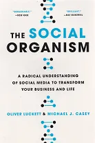 The Social Organism: A Radical Undestanding of Social Media to Trasform Your Business and Life