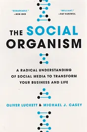 The Social Organism: A Radical Undestanding of Social Media to Trasform Your Business and Life