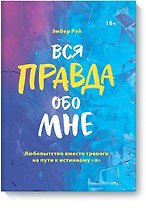 Вся правда обо мне. Любопытство вместо тревоги на пути к истинному "я"
