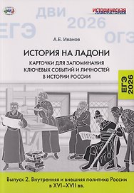 История на ладони. Карточки для запоминания ключевых событий и личностей в истории России. Выпуск 2. Внутренняя и внешняя политика России в XVI–XVII вв.
