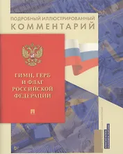 Гимн, Герб и Флаг Российской Федерации. Подробный иллюстрированный комментарий