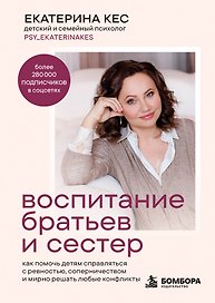 Воспитание братьев и сестер. Как помочь детям справляться с ревностью, соперничеством и мирно решать любые конфликты