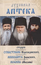 Духовная аптека старцев преподобноисповедника Севастьяна Карагандинского, архимандрита Ипполита Рыльского , схиархимандрита Иоанна (Маслова). Жизнеописания. Духовные наставления