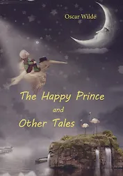 The Happy Prince and Other Tales = Счастливый принц и другие сказки: на англ.яз