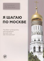 Я шагаю по Москве. Пособие-путеводитель для изучающих русский язык как иностранный