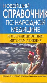 Новейший справочник по народной медицине и нетрадиционным методам лечения