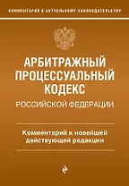 Арбитражный процессуальный кодекс Российской Федерации. Комментарий к новейшей действующей редакции