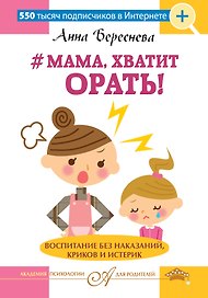 "Мама, хватит орать! "Воспитание без наказаний, криков и истерик