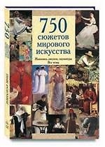 750 сюжетов мирового искусства: Живопись, рисунок, скульптура. Все темы
