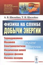 Физика на службе добычи энергии: Термодинамика. Механика. Электромагнетизм. Физическая химия. Ядерная физика. Физика лазеров. В океане энергии