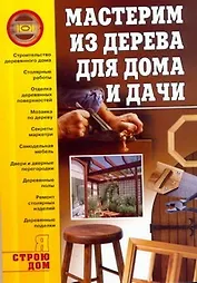 Мастерим из дерева для дома и дачи