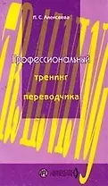 Профессионалный тренинг переводчика: Уч.пос. по устному и письменному переводу для переводчиков и пр