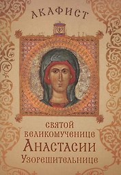 Акафист святой великомученице Анастасии Узорешительнице. Празднование 22 декабря / 4 января