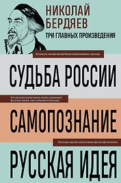 Николай Бердяев. Судьба России. Самопознание. Русская идея