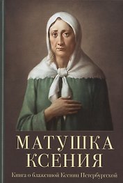 Матушка Ксения. Книга о святой блаженной Ксении Петербургской